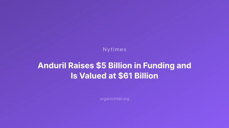 Anduril Raises $5 Billion at $61 Billion Valuation, Doubling in Eleven Months on Defense Tech Surge