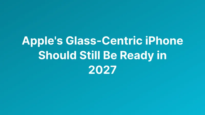 Apple Reaffirms Glass-Centric 20th-Anniversary iPhone Plans for 2027 Despite Cancellation Report