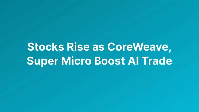 CoreWeave and Super Micro Forecasts Lift AI Stocks Across Global Markets