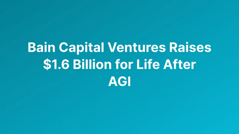 Bain Capital Ventures Raises $1.6 Billion to Fund Startups Built for a Post-AGI Economy