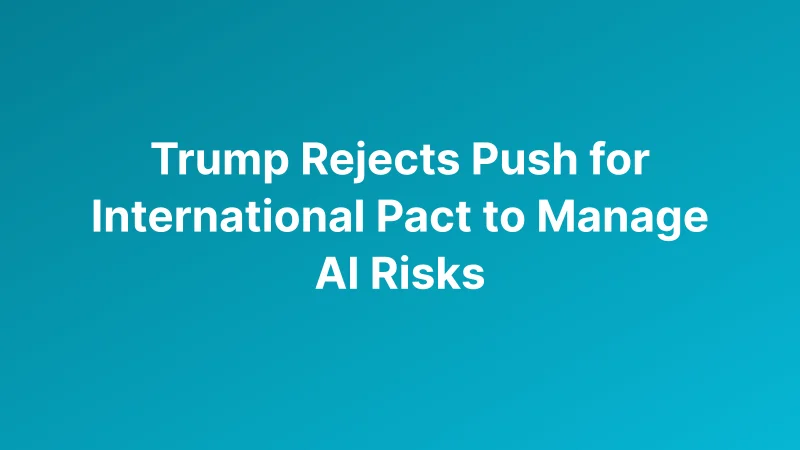 Trump Rejects International AI Pact as Critics Warn Against Leaving Frontier Risks Unchecked