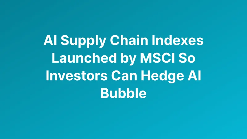 MSCI Launches 14 AI Value Chain Indexes as Investors Seek More Precise Hedging Tools