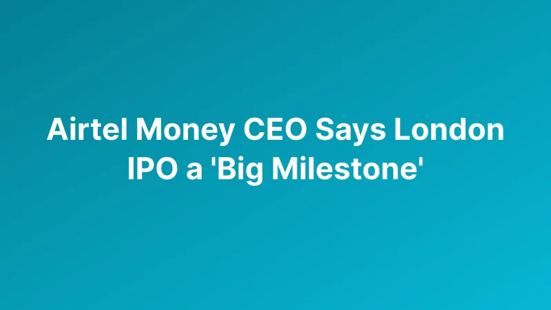 Airtel Money Targets $7 Billion Valuation in London IPO as Mobile Payments Expand