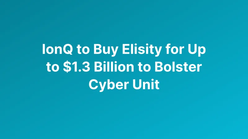 IonQ Targets Elisity in $1.3 Billion Security Deal as Acquisition Strategy Drives Stock Debate