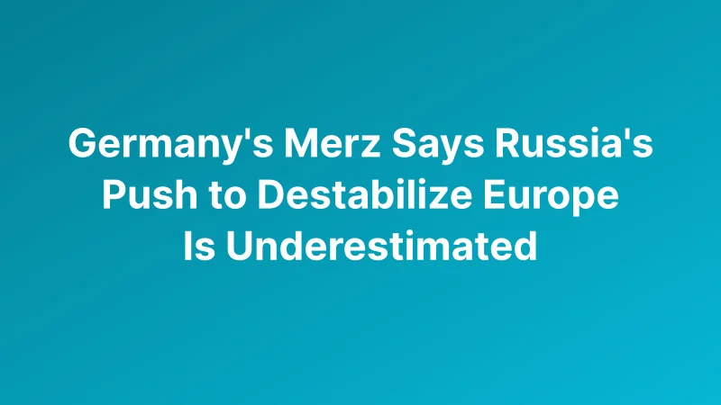 Merz Warns Europe Russia Seeks to Destabilize Its Entire Political Order